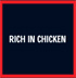 RICH IN CHICKEN